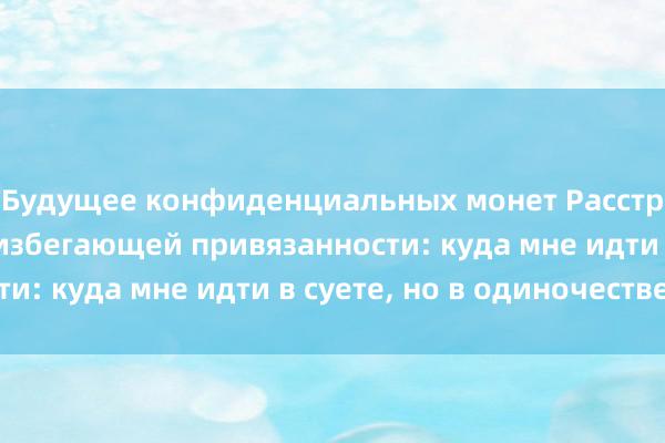 Будущее конфиденциальных монет Расстройство личности избегающей привязанности: куда мне идти в суете, но в одиночестве?